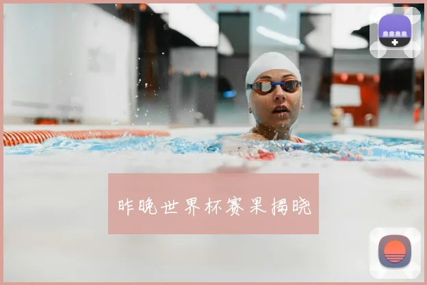 昨晚世界杯赛果揭晓