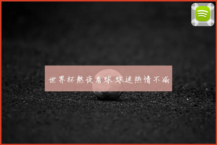 世界杯熬夜看球 球迷热情不减