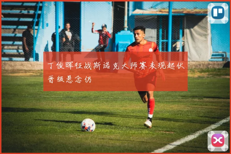 丁俊晖征战斯诺克大师赛表现起伏晋级悬念仍