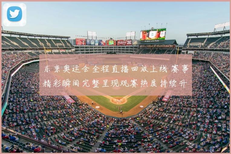 东京奥运会全程直播回放上线 赛事精彩瞬间完整呈现观赛热度持续升温
