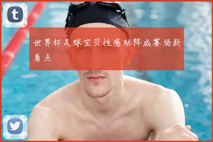 世界杯足球宝贝性感助阵成赛场新看点