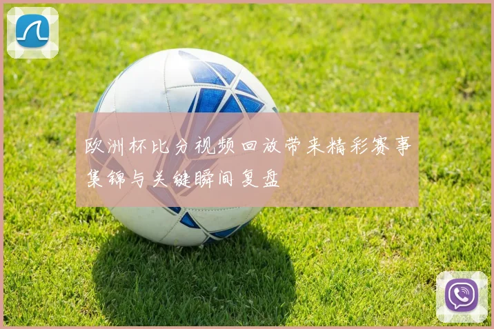 欧洲杯比分视频回放带来精彩赛事集锦与关键瞬间复盘