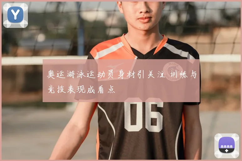 奥运游泳运动员身材引关注 训练与竞技表现成看点