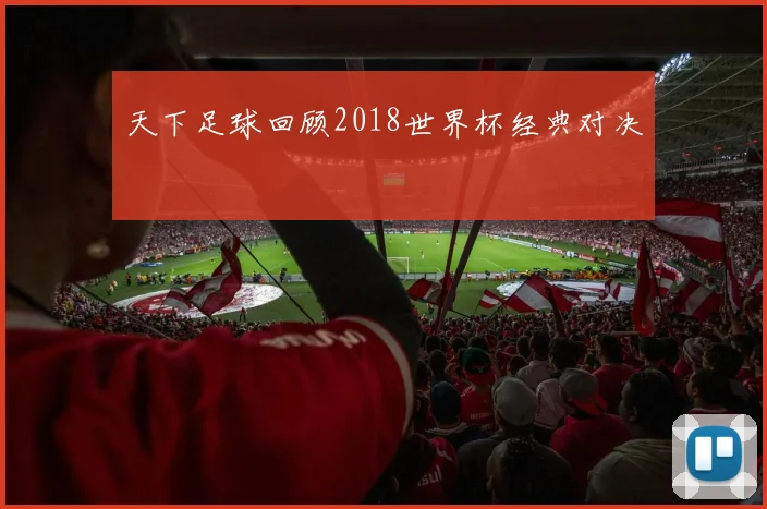 天下足球回顾2018世界杯经典对决